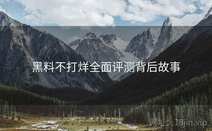 黑料不打烊全面评测背后故事