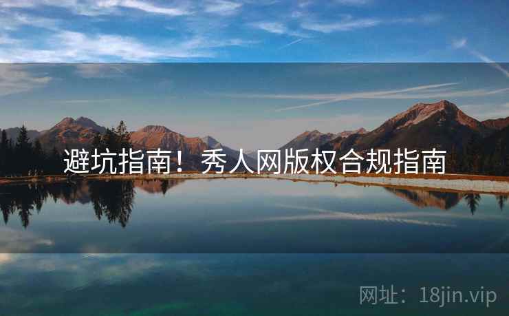 避坑指南！秀人网版权合规指南