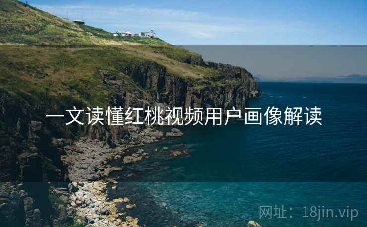 一文读懂红桃视频用户画像解读