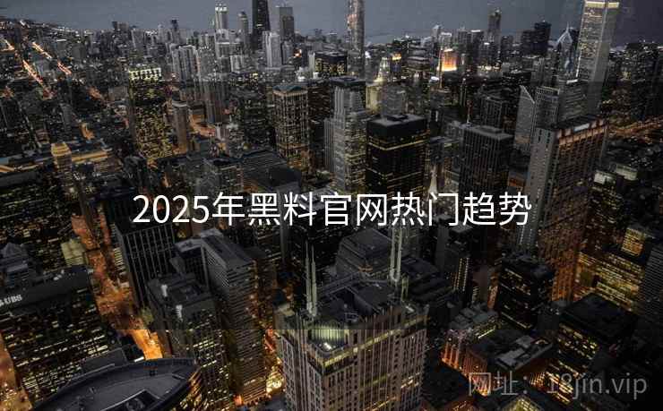 2025年黑料官网热门趋势